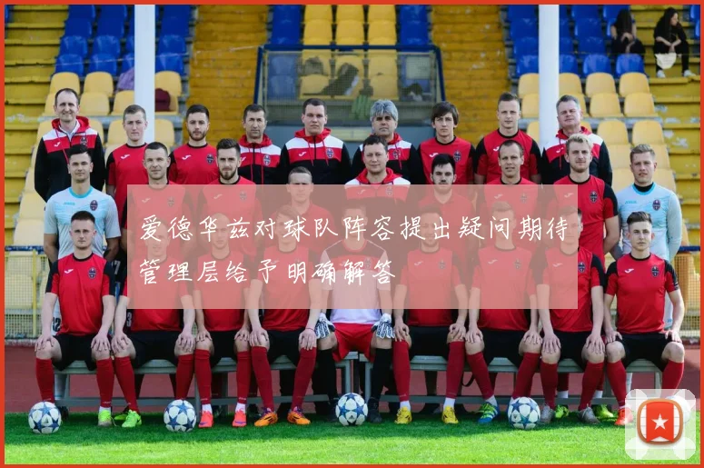 爱德华兹对球队阵容提出疑问期待管理层给予明确解答