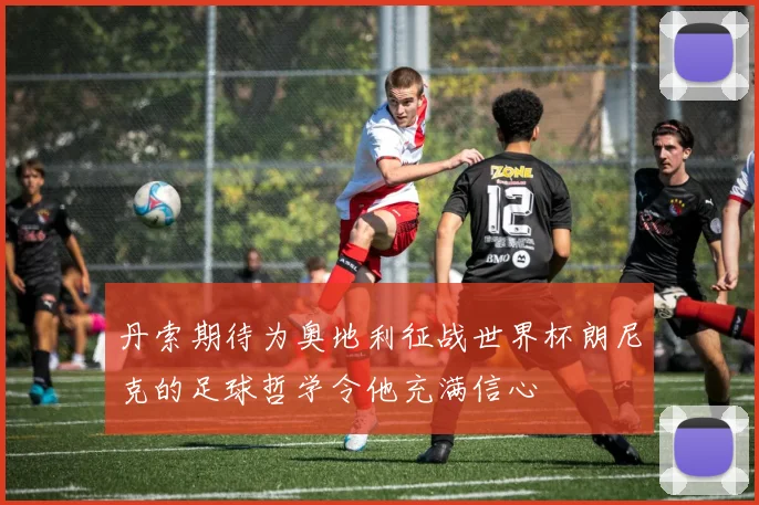 丹索期待为奥地利征战世界杯朗尼克的足球哲学令他充满信心